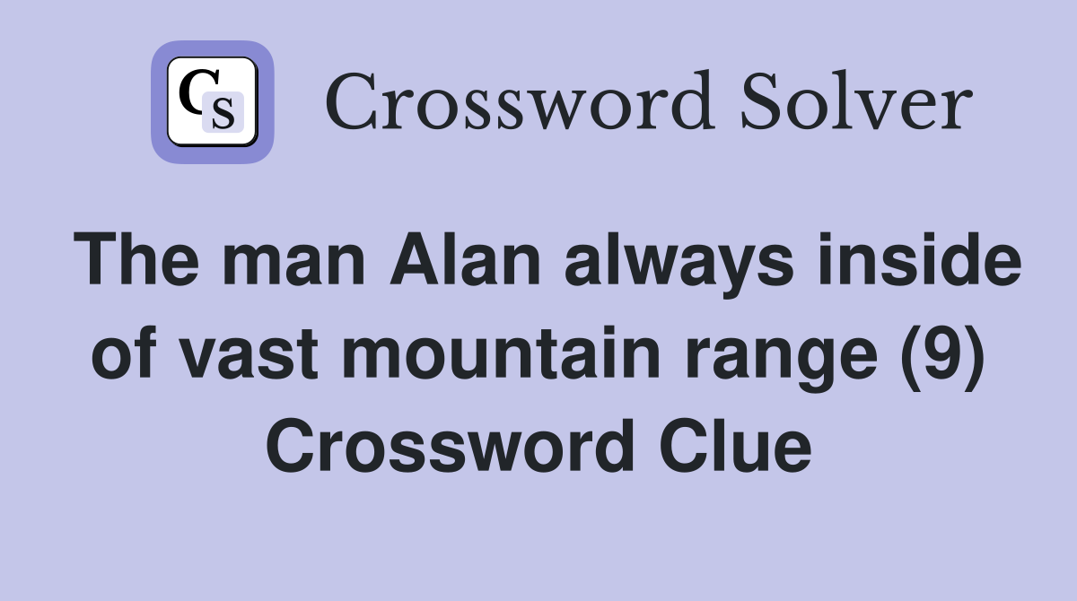 The man Alan always inside of vast mountain range (9) Crossword Clue